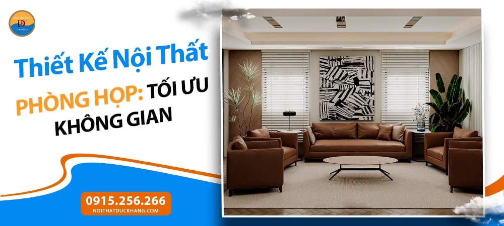 Thiết Kế Nội Thất Phòng Họp: Tối Ưu Không Gian, Nâng Tầm Hiệu Suất