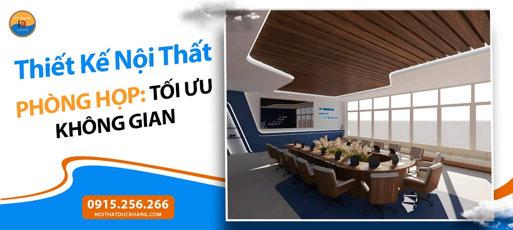 Thiết Kế Nội Thất Phòng Họp: Tối Ưu Không Gian, Nâng Tầm Hiệu Suất