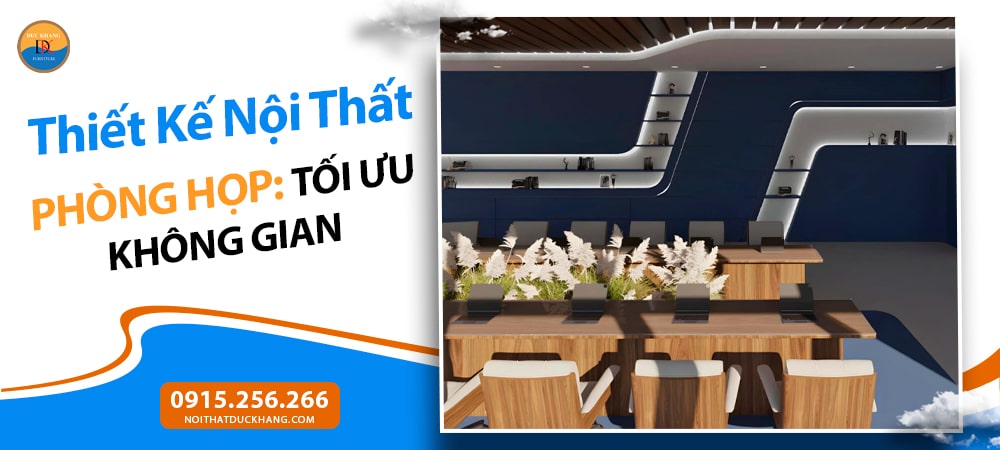 Thiết Kế Nội Thất Phòng Họp: Tối Ưu Không Gian, Nâng Tầm Hiệu Suất
