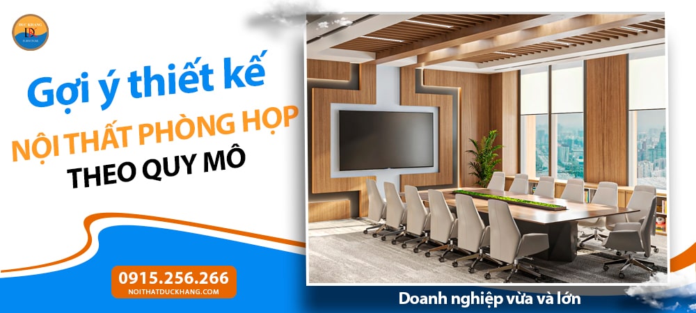 Thiết kế nội thất phòng họp theo quy mô - Doanh nghiệp vừa và lớn