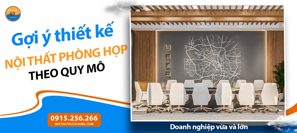 Thiết kế nội thất phòng họp theo quy mô - Doanh nghiệp vừa và lớn