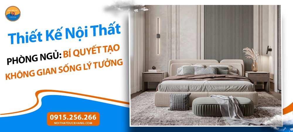 Thiết Kế Nội Thất Phòng Ngủ: Bí Quyết Tạo Không Gian Sống Lý Tưởng