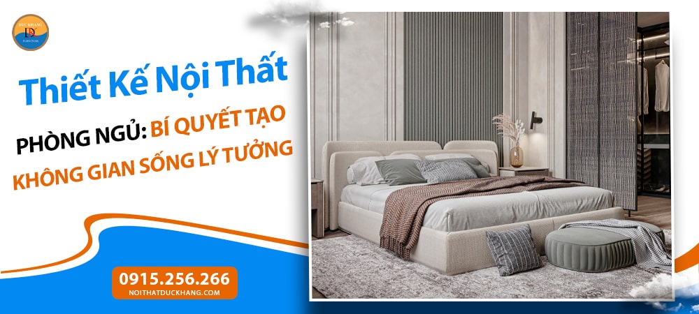 Thiết Kế Nội Thất Phòng Ngủ: Bí Quyết Tạo Không Gian Sống Lý Tưởng