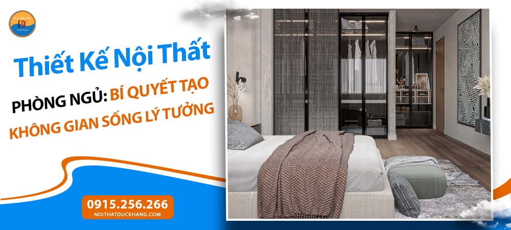 Thiết Kế Nội Thất Phòng Ngủ: Bí Quyết Tạo Không Gian Sống Lý Tưởng