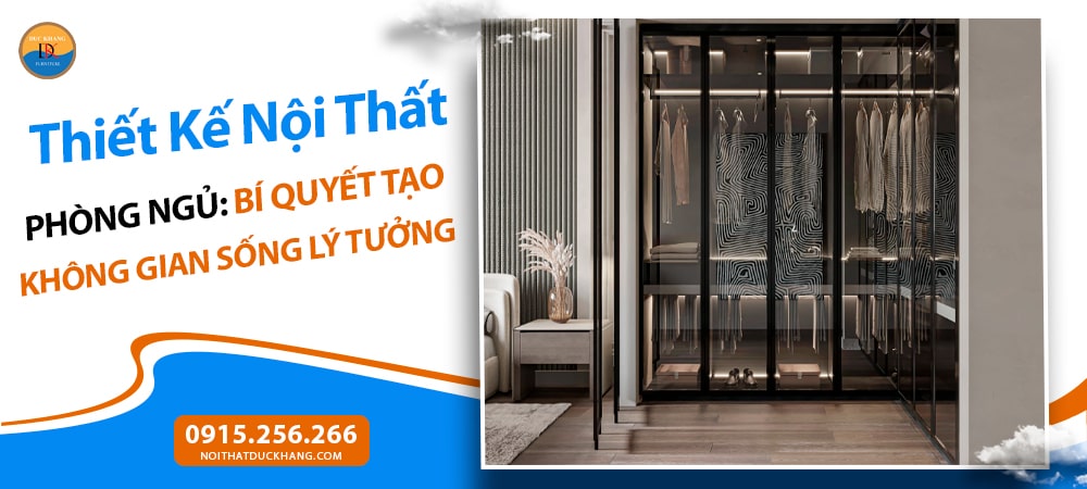 Thiết Kế Nội Thất Phòng Ngủ: Bí Quyết Tạo Không Gian Sống Lý Tưởng