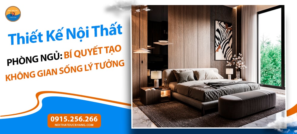 Thiết Kế Nội Thất Phòng Ngủ: Bí Quyết Tạo Không Gian Sống Lý Tưởng