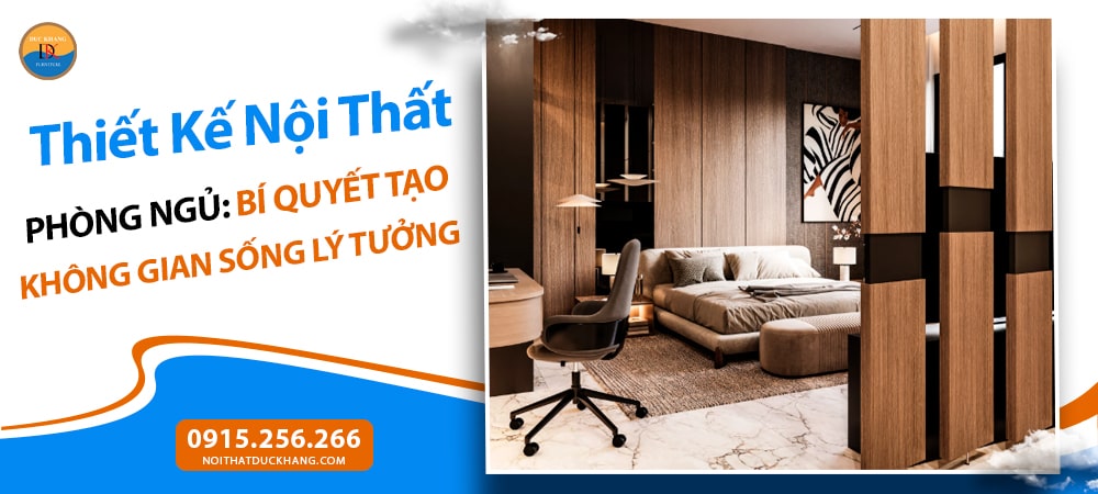 Thiết Kế Nội Thất Phòng Ngủ: Bí Quyết Tạo Không Gian Sống Lý Tưởng