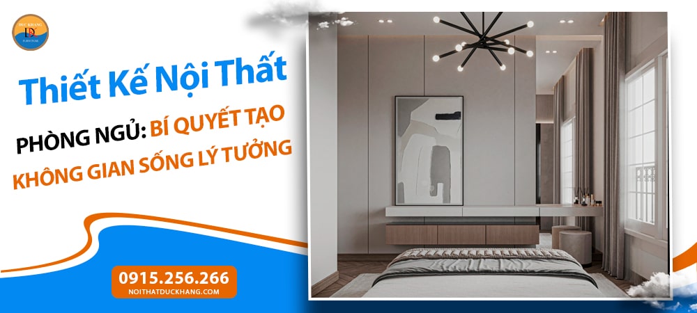 Thiết Kế Nội Thất Phòng Ngủ: Bí Quyết Tạo Không Gian Sống Lý Tưởng
