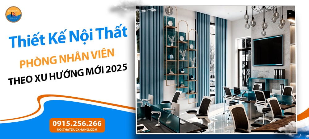 Thiết Kế Nội Thất Phòng Nhân Viên Theo Xu Hướng Mới 2025