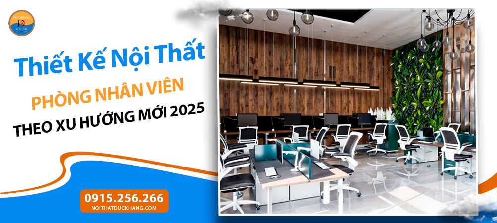 Thiết Kế Nội Thất Phòng Nhân Viên Theo Xu Hướng Mới 2025
