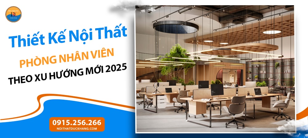 Thiết Kế Nội Thất Phòng Nhân Viên Theo Xu Hướng Mới 2025