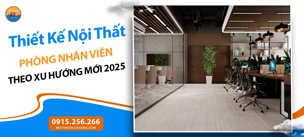 Thiết Kế Nội Thất Phòng Nhân Viên Theo Xu Hướng Mới 2025