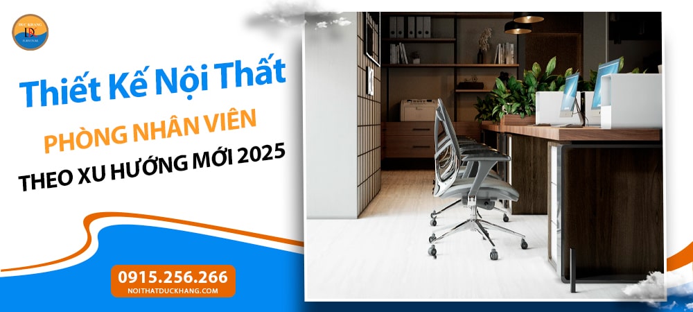 Thiết Kế Nội Thất Phòng Nhân Viên Theo Xu Hướng Mới 2025