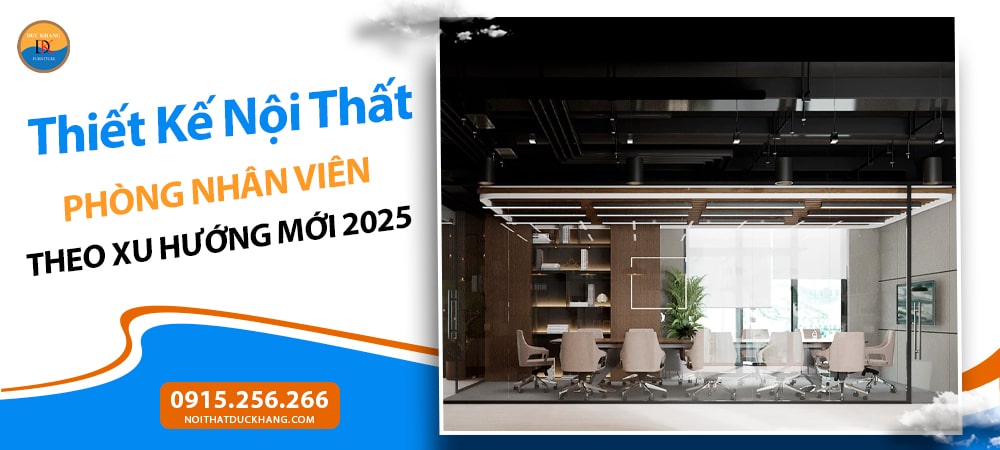 Thiết Kế Nội Thất Phòng Nhân Viên Theo Xu Hướng Mới 2025