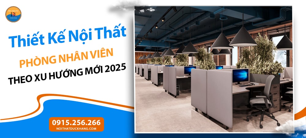 Thiết Kế Nội Thất Phòng Nhân Viên Theo Xu Hướng Mới 2025