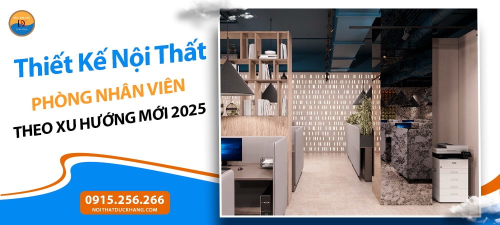 Thiết Kế Nội Thất Phòng Nhân Viên Theo Xu Hướng Mới 2025