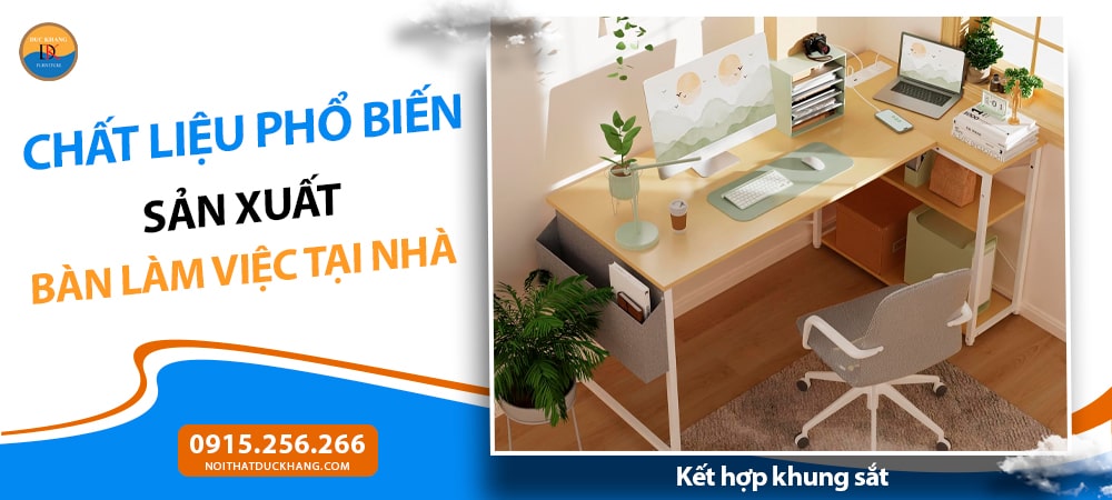 Chất liệu phổ biến sản xuất bàn làm việc tại nhà - Kết hợp khung sắt Chất liệu phổ biến sản xuất bàn làm việc tại nhà - Kết hợp khung sắt