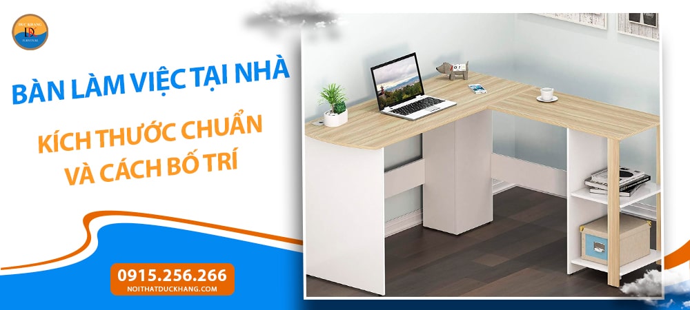 Bàn Làm Việc Tại Nhà: Kích Thước Chuẩn Và Cách Bố Trí Bàn Làm Việc Tại Nhà: Kích Thước Chuẩn Và Cách Bố Trí