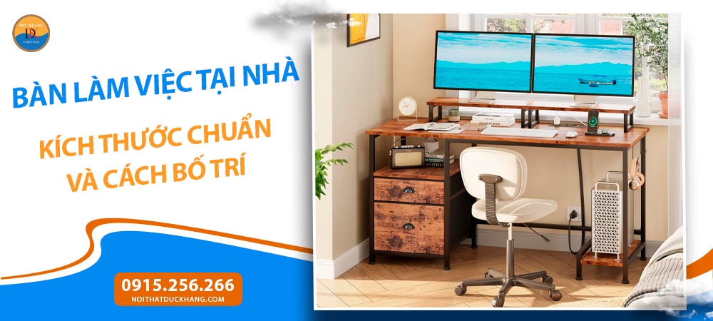 Bàn Làm Việc Tại Nhà: Kích Thước Chuẩn Và Cách Bố Trí Bàn Làm Việc Tại Nhà: Kích Thước Chuẩn Và Cách Bố Trí