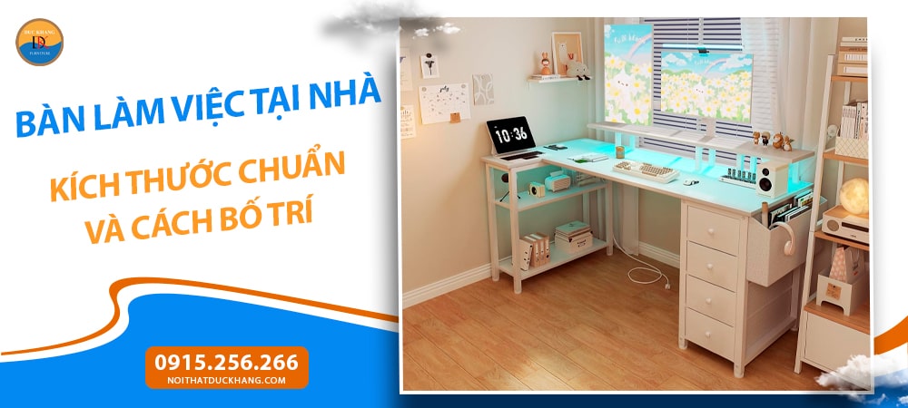 Bàn Làm Việc Tại Nhà: Kích Thước Chuẩn Và Cách Bố Trí Bàn Làm Việc Tại Nhà: Kích Thước Chuẩn Và Cách Bố Trí