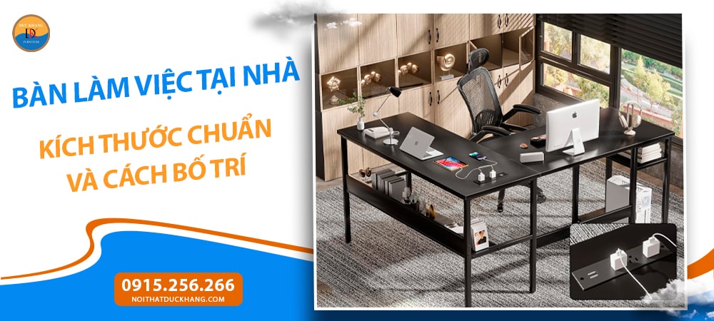 Bàn Làm Việc Tại Nhà: Kích Thước Chuẩn Và Cách Bố Trí Bàn Làm Việc Tại Nhà: Kích Thước Chuẩn Và Cách Bố Trí