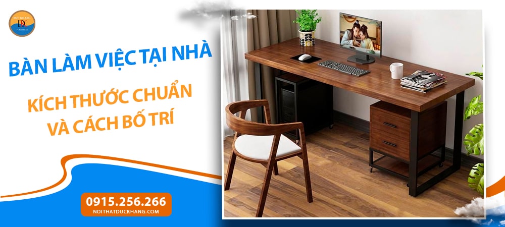 Bàn Làm Việc Tại Nhà: Kích Thước Chuẩn Và Cách Bố Trí Bàn Làm Việc Tại Nhà: Kích Thước Chuẩn Và Cách Bố Trí