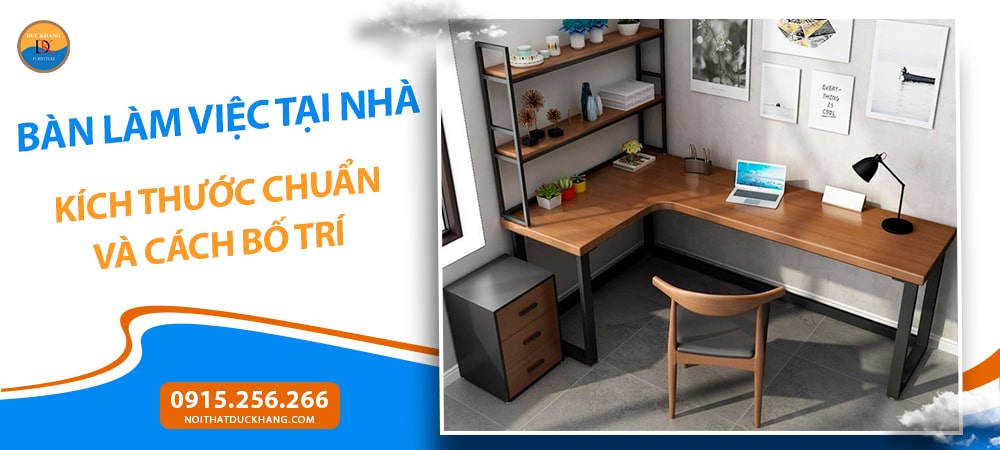 Bàn Làm Việc Tại Nhà: Kích Thước Chuẩn Và Cách Bố Trí Bàn Làm Việc Tại Nhà: Kích Thước Chuẩn Và Cách Bố Trí