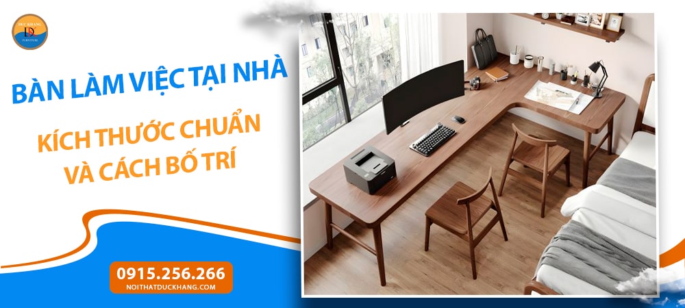 Bàn Làm Việc Tại Nhà: Kích Thước Chuẩn Và Cách Bố Trí Bàn Làm Việc Tại Nhà: Kích Thước Chuẩn Và Cách Bố Trí
