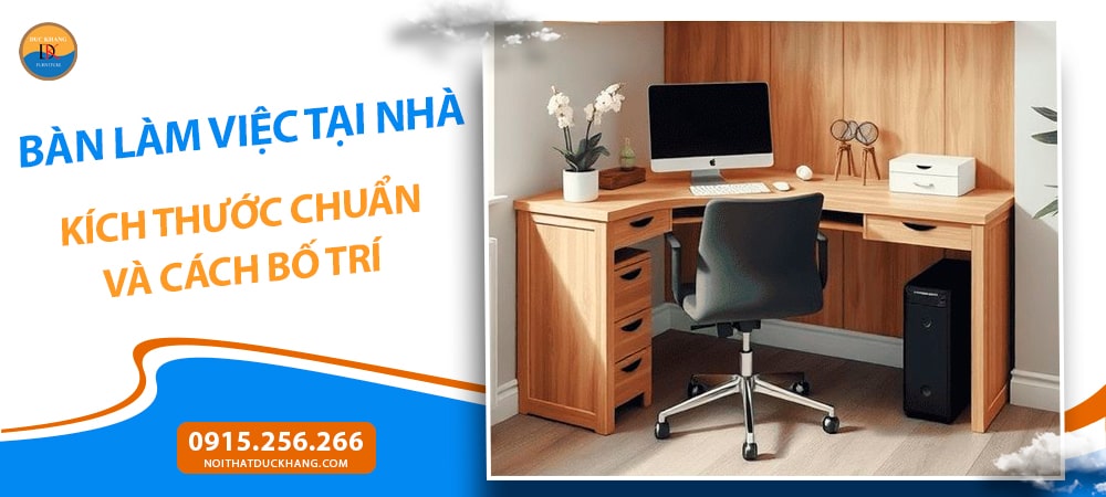 Bàn Làm Việc Tại Nhà: Kích Thước Chuẩn Và Cách Bố Trí Bàn Làm Việc Tại Nhà: Kích Thước Chuẩn Và Cách Bố Trí