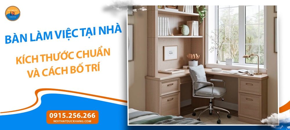 Bàn Làm Việc Tại Nhà: Kích Thước Chuẩn Và Cách Bố Trí Bàn Làm Việc Tại Nhà: Kích Thước Chuẩn Và Cách Bố Trí